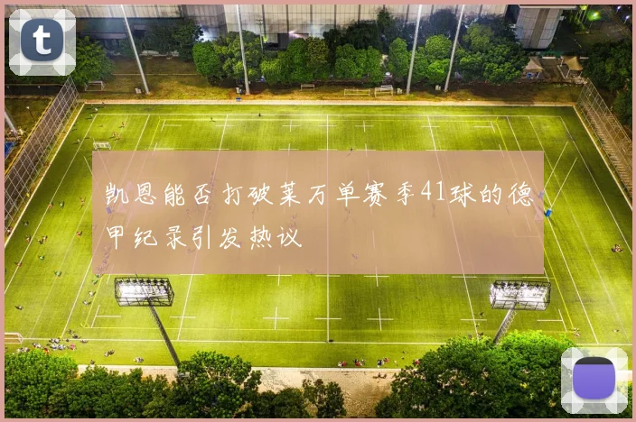凯恩能否打破莱万单赛季41球的德甲纪录引发热议
