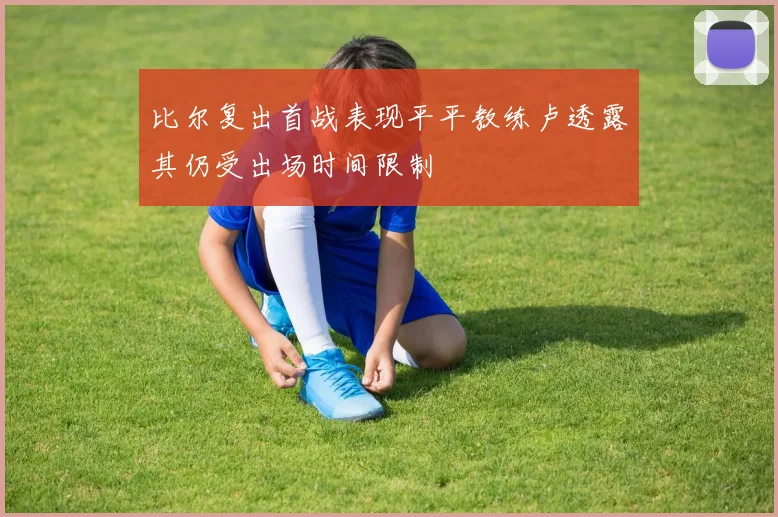 比尔复出首战表现平平教练卢透露其仍受出场时间限制
