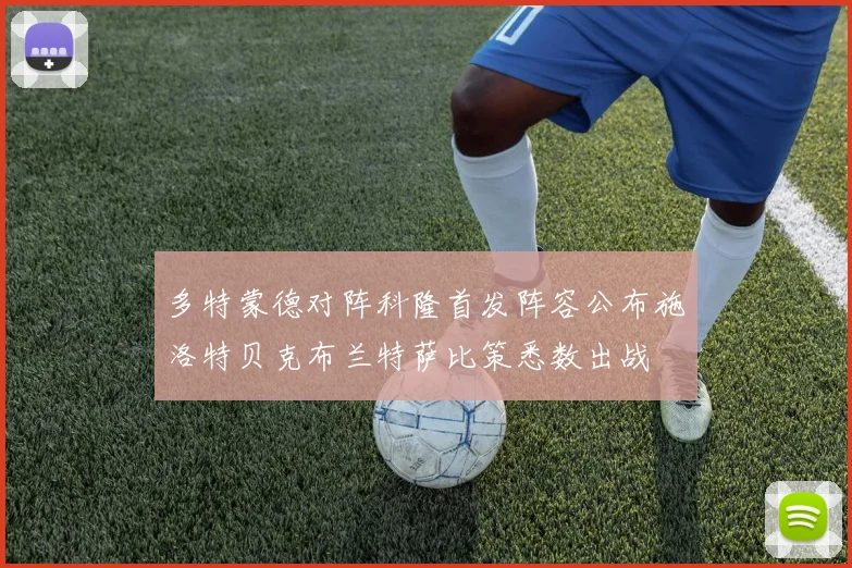 多特蒙德对阵科隆首发阵容公布施洛特贝克布兰特萨比策悉数出战