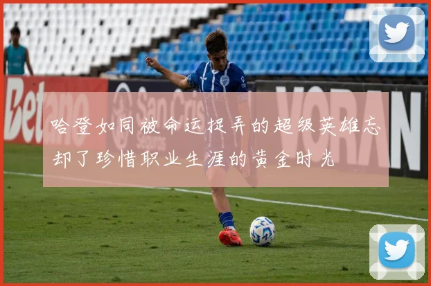哈登如同被命运捉弄的超级英雄忘却了珍惜职业生涯的黄金时光